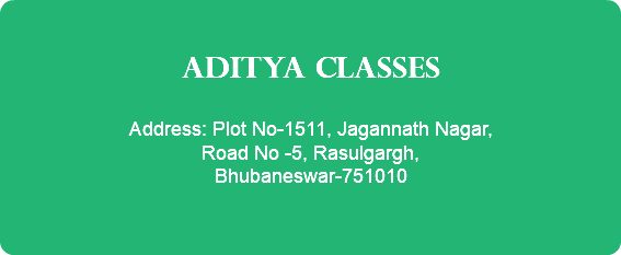 &nbsp;ADITYA CLASSES Address: Plot No-1511, Jagannath Nagar, Road No -5, Rasulgargh, Bhubaneswar-751010